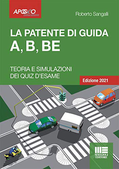 La Patente Di Guida A, B, BE - Edizione 2021. Teoria e Simulazioni dei Quiz d'esame